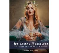 Botanical Rebellion: Apothecary Guide to Nature's Alchemy