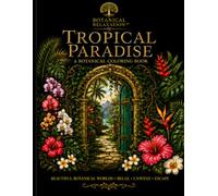 Botanical Relaxation: Tropical Paradise : 50 Botanically Inspired Coloring pages
