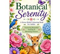 Botanical Serenity: A Stress Relief Colouring Book for Adults Featuring Beautiful Animals & Blooming Flowers (Cozy Escapes: Relaxing Colouring Books for Adults)