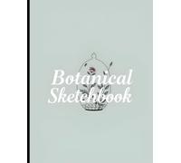 Botanical Sketchbook: Botanical Sketchbook Cover, 112 Pages, 8.5 x 11 Page Size, 110 Blank Pages, Botanical Sketchbook Text and Flowers Cover Sketchbook For All Plant Lovers.