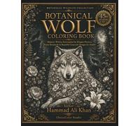 Botanical Wolf Coloring Book: 45+ Majestic Wolves Surrounded by Elegant Flowers, Forest Botanicals & Beautiful Grayscale Designs for Adults (Botanical Wildlife Collection)