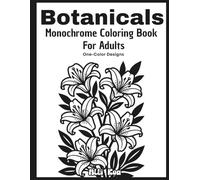 Botanicals Monochrome Coloring Book For Adults One-Color Designs: Bold and Easy Large Print Floral Illustrations for Stress Relief and Mindful ... Seniors (Monochrome Coloring Book Collection)