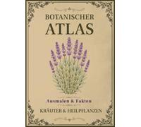 Botanischer Atlas: Kräuter & Heilpflanzen: Band 1 - Ein Vintage-Malbuch mit 50 botanischen Illustrationen, Pflanzenfakten und Notizfeldern