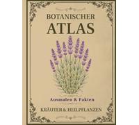 Botanischer Atlas: Kräuter & Heilpflanzen: Band 1 - Ein Vintage-Malbuch mit 50 botanischen Illustrationen, Pflanzenfakten und Notizfeldern