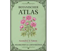 Botanischer Atlas: Wildblumen & Gartenblüten: Band 2 - Ein Vintage-Malbuch mit 50 botanischen Illustrationen, Pflanzenfakten und Notizfeldern