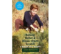 Botany, Ballet & Dinner From Scratch: A Memoir with Recipes