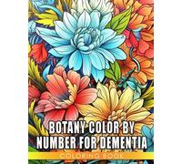 Botany Color By Number For Dementia Coloring Book: Interesting Coloring Pages Featuring Unique Illustrations Of Flower For Relaxation And Creativity