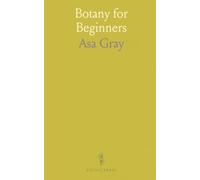 Botany for Beginners: A clear, nontechnical guide to plant structure, growth, and life with illustrations and glossary