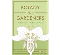 Botany for Gardeners, Fourth Edition : An Introduction to the Science of Plants