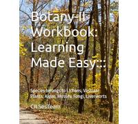 Botany-II Workbook: Learning Made Easy:::: Species belongs to Lichens, Vascular Plants, Algae, Mosses, Fungi, Liverworts (CILS Education Aide Series - Botany)