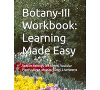 Botany-III Workbook: Learning Made Easy: Species belongs to Lichens, Vascular Plants, Algae, Mosses, Fungi, Liverworts (CILS Education Aide Series - Botany)