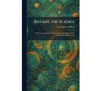 Botany, the Science: A Selection of Articles From the New 14th Edition of the Encyclopaedia Britannica