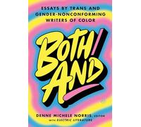 Both/And: Essays by Trans and Gender-Nonconforming Writers of Color-A Moving Anthology Celebrating Joy, Heartbreak, and Self-Discovery