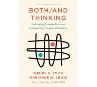 Both/And Thinking : Embracing Creative Tensions to Solve Your Toughest Problems