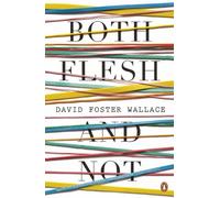 Both Flesh And Not: David Foster Wallace
