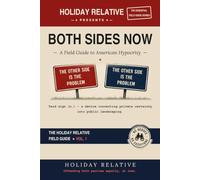 Both Sides Now: A Field Guide to American Hypocrisy (The Holiday Relative Field Guide)