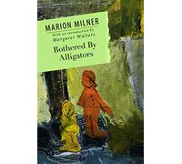 Bothered By Alligators (The Collected Works of Marion Milner)