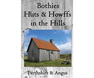 Bothies, Huts & Howffs in the Hills: Perthshire & Angus: Volume 1