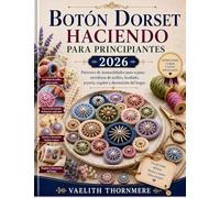 BOTÓN DORSET HACIENDO PARA PRINCIPIANTES 2026: Patrones de manualidades paso a paso, envoltura de anillos, bordado, joyería, regalos y decoración del hogar.