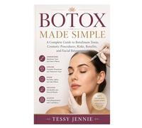 Botox Made Simple: A Complete Guide to Botulinum Toxin, Cosmetic Procedures, Risks, Benefits, and Facial Rejuvenation