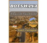 BOTSWANA GUÍA DE VIAJE 2026: Comprender Botsuana: cultura, fauna, ciudades e información práctica para visitantes responsables. (Colección de viajes por el mundo de Evan L. Carrington)