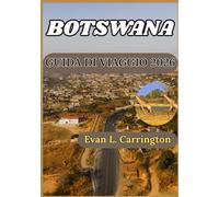 BOTSWANA GUIDA DI VIAGGIO 2026: Comprendere il Botswana: cultura, fauna selvatica, città e informazioni pratiche per visitatori responsabili. (Collezione di viaggi nel mondo di Evan L. Carrington)