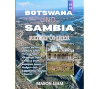 BOTSWANA & SAMBIA REISEFÜHRER 2026: Planen Sie Ihre perfekte Safari: Victoriafälle, Okavango-Delta, Chobe & South Luangwa - Luxus-, Budget- und Selbstfahrerrouten inklusive.