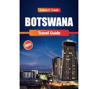 Botswana Travel Guide 2025: Discover the Top Safari Parks, Unique Wildlife, Pratical Tips, Luxury Lodges, and Culture