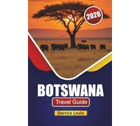 BOTSWANA TRAVEL GUIDE 2026: Discover Wildlife Safaris, Natural Wonders, Local Cuisine, and Cultural Experiences Across Southern Africa