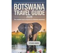 Botswana Travel Guide 2026: The Complete Travel Companion for Botswana Adventures