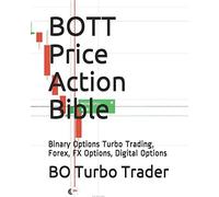 BOTT Price Action Bible: Binary Options Turbo Trading, Forex, FX Options, Digital Options