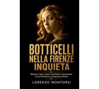 Botticelli nella Firenze inquieta: Bellezza, fede e potere dai Medici a Savonarola, tra la Primavera e la Nascita di Venere