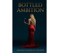 Bottled Ambition: Vines, Vintages and Vendettas: The fierce rivalries beyond the bouquet: 1