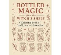 Bottled Magic from the Witch's Shelf: A Coloring Book of Spell Jars and Intentions