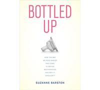 Bottled Up: How the Way We Feed Babies Has Come to Define Motherhood, and Why it Shouldn't