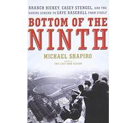 Bottom of the Ninth: Branch Rickey, Casey Stengel, and the Daring Scheme to Save Baseball from Itself