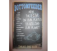 Bottomfeeder: How the fish on our plates is killing our planet