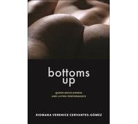 Bottoms Up : Queer Mexicanness and Latinx Performance