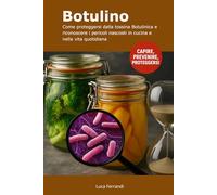 Botulino: Come proteggersi dalla tossina Botulinica e riconoscere i pericoli nascosti in cucina e nella vita quotidiana