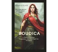 Boudica: The Last Queen of the Iceni Tribe: A Tale of Courage, Vengeance, and the Fight for Freedom