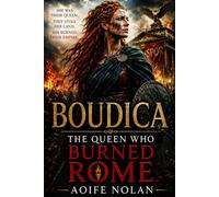 BOUDICA: THE QUEEN WHO BURNED ROMAN BRITAIN