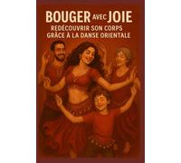 Bouger avec Joie : Redécouvrir son Corps grâce à la Danse Orientale