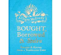 Bought, Borrowed & Stolen: Recipes and Knives from a Travelling Chef
