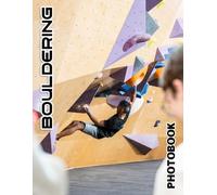 Bouldering Photo Book: 40 Thrilling And High-Quality Rock Climbing Adventure Photos | Perfect For Your Friends And Adventure Enthusiasts To Decor