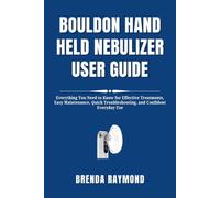 BOULDON HAND HELD NEBULIZER USER GUIDE: Everything You Need to Know for Effective Treatments, Easy Maintenance, Quick Troubleshooting, and Confident Everyday Use