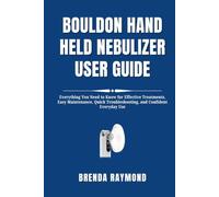 BOULDON HAND HELD NEBULIZER USER GUIDE: Everything You Need to Know for Effective Treatments, Easy Maintenance, Quick Troubleshooting, and Confident Everyday Use