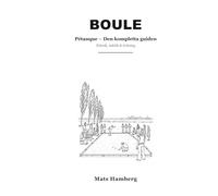 Boule: Pétanque - den kompletta guiden: teknik, taktik & träning