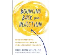 Bouncing Back from Rejection : Build the Resilience You Need to Get Back Up When Life Knocks You Down