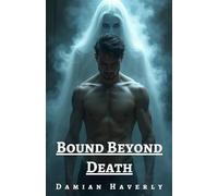 Bound Beyond Death: An MM Paranormal Dark Romance of Ghostly Obsession (Ghosted Love)
