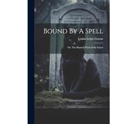 Bound By A Spell; Or, The Hunted Witch of the Forest